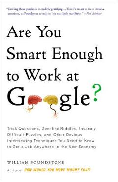 Are You Smart Enough to Work at Google?: Trick Questions, Zen-Like Riddles, Insanely Difficult Puzzles, and Other Devious Interviewing Techniques You - William Poundstone