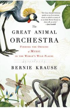 The Great Animal Orchestra: Finding the Origins of Music in the World\'s Wild Places - Bernie Krause