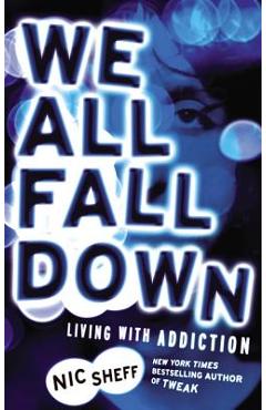 We All Fall Down: Living with Addiction - Nic Sheff
