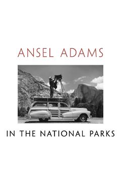 Ansel Adams in the National Parks: Photographs from America's Wild Places - Ansel Adams