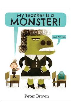 My Teacher Is a Monster! (No, I Am Not.) - Peter Brown