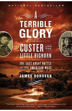 A Terrible Glory: Custer and the Little Bighorn - The Last Great Battle of the American West - James Donovan