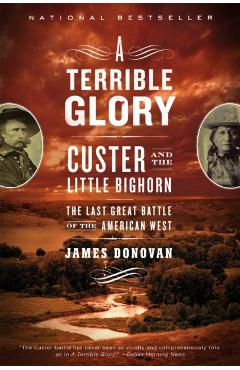 A Terrible Glory: Custer and the Little Bighorn - The Last Great Battle of the American West - James Donovan