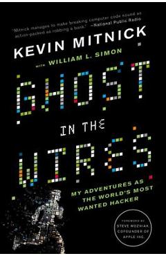 Ghost in the Wires: My Adventures as the World\'s Most Wanted Hacker - Kevin Mitnick