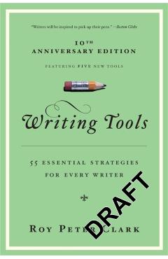 Writing Tools: 55 Essential Strategies for Every Writer - Roy Peter Clark