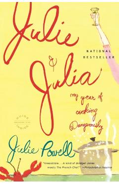 Julie and Julia: My Year of Cooking Dangerously - Julie Powell