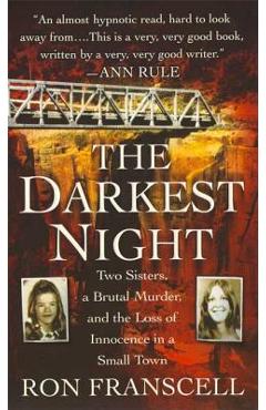 The Darkest Night: Two Sisters, a Brutal Murder, and the Loss of Innocence in a Small Town - Ron Franscell