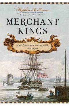 Merchant Kings: When Companies Ruled the World, 1600--1900 - Stephen R. Bown