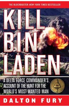 Kill Bin Laden: A Delta Force Commander\'s Account of the Hunt for the World\'s Most Wanted Man - Dalton Fury