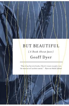 But Beautiful: A Book about Jazz - Geoff Dyer