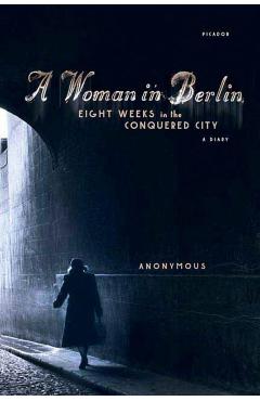A Woman in Berlin: Eight Weeks in the Conquered City: A Diary - Anonymous