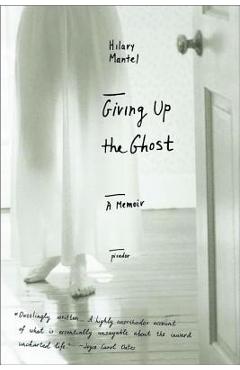 Giving Up the Ghost: A Memoir - Hilary Mantel