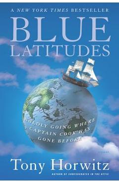 Blue Latitudes: Boldly Going Where Captain Cook Has Gone Before - Tony Horwitz