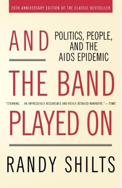 And the Band Played on: Politics, People, and the AIDS Epidemic - Randy Shilts