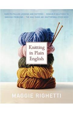 Knitting in Plain English: The Only Book Any Knitter Will Ever Need - Maggie Righetti