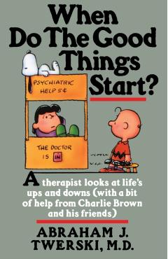 When Do the Good Things Start?: A Therapist Looks at Life's Ups and Downs (with a Bit of Help from Charlie Brown and His Friends) - Abraham J. Twerski