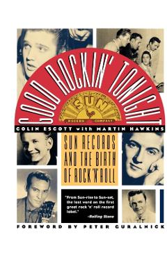 Good Rockin' Tonight: Sun Records and the Birth of Rock 'n' Roll - Colin Escott