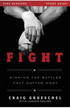 Fight Study Guide: Winning the Battles That Matter Most - Craig Groeschel