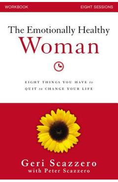 The Emotionally Healthy Woman Workbook: Eight Things You Have to Quit to Change Your Life - Geri Scazzero