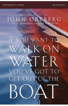 If You Want to Walk on Water, You've Got to Get Out of the Boat: Six Sessions - John Ortberg
