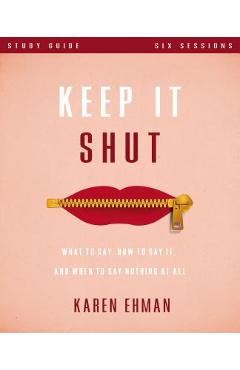 Keep It Shut Study Guide: What to Say, How to Say It, and When to Say Nothing at All - Karen Ehman