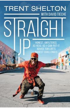 Straight Up: Honest, Unfiltered, As-Real-As-I-Can-Put-It Advice for Life\'s Biggest Challenges - Trent Shelton