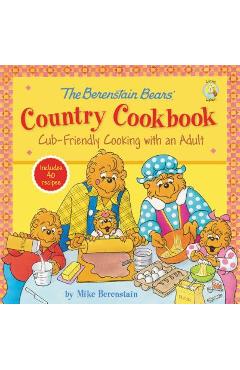 The Berenstain Bears\' Country Cookbook: Cub-Friendly Cooking with an Adult - Mike Berenstain