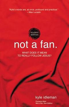 Not a Fan Student Edition: What Does It Mean to Really Follow Jesus? - Kyle Idleman