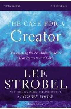 The Case for a Creator, Study Guide: Investigating the Scientific Evidence That Points Toward God - Lee Strobel
