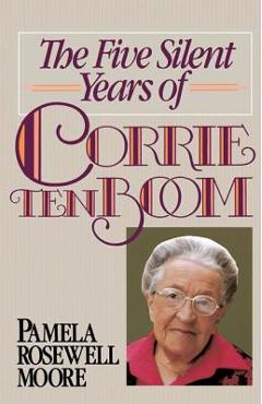 The Five Silent Years of Corrie Ten Boom - Pamela Rosewell Moore
