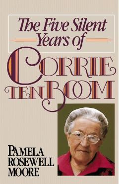 The Five Silent Years of Corrie Ten Boom - Pamela Rosewell Moore