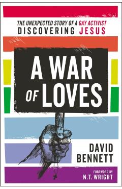 A War of Loves: The Unexpected Story of a Gay Activist Discovering Jesus - David Bennett