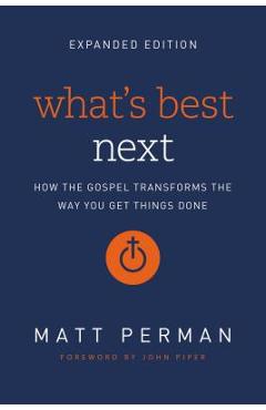 What's Best Next: How the Gospel Transforms the Way You Get Things Done - Matt Perman