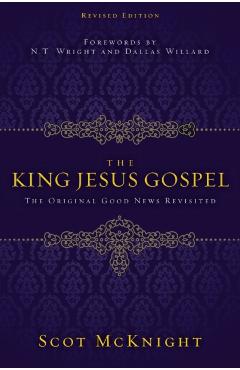 The King Jesus Gospel: The Original Good News Revisited - Scot Mcknight