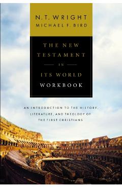 The New Testament in Its World Workbook: An Introduction to the History, Literature, and Theology of the First Christians - N. T. Wright