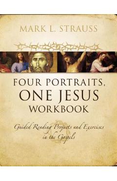 Four Portraits, One Jesus Workbook: Guided Reading Projects and Exercises in the Gospels - Mark L. Strauss