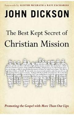 The Best Kept Secret of Christian Mission: Promoting the Gospel with More Than Our Lips - John Dickson