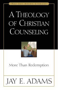A Theology of Christian Counseling: More Than Redemption - Jay E. Adams
