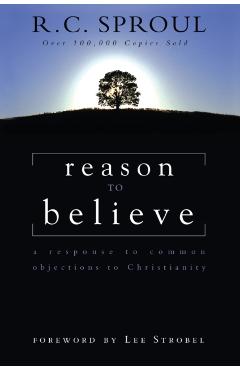 Reason to Believe: A Response to Common Objections to Christianity - R. C. Sproul