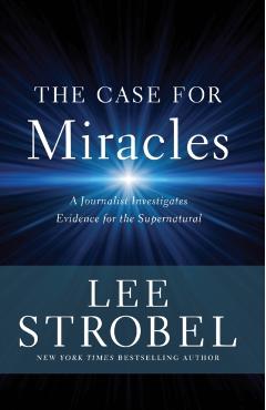 The Case for Miracles: A Journalist Investigates Evidence for the Supernatural - Lee Strobel