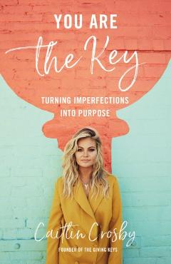 You Are the Key: Turning Imperfections Into Purpose - Caitlin Crosby
