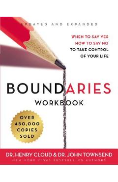 Boundaries Workbook: When to Say Yes, How to Say No to Take Control of Your Life - Henry Cloud