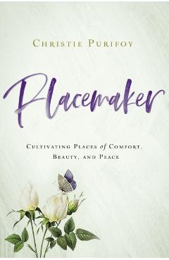 Placemaker: Cultivating Places of Comfort, Beauty, and Peace - Christie Purifoy