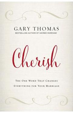 Cherish: The One Word That Changes Everything for Your Marriage - Gary Thomas