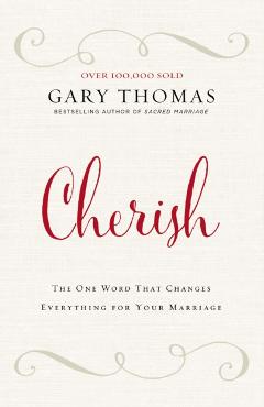 Cherish: The One Word That Changes Everything for Your Marriage - Gary Thomas