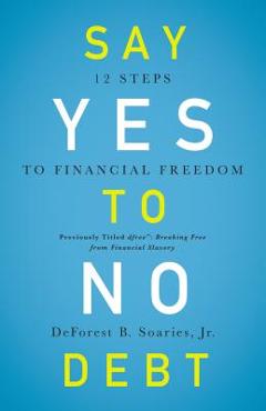 Say Yes to No Debt: 12 Steps to Financial Freedom - Deforest B. Soaries Jr
