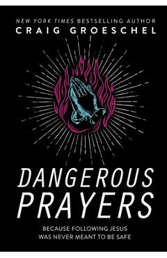 Dangerous Prayers: Because Following Jesus Was Never Meant to Be Safe - Craig Groeschel