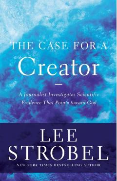 The Case for a Creator: A Journalist Investigates Scientific Evidence That Points Toward God - Lee Strobel