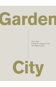 Garden City: Work, Rest, and the Art of Being Human. - John Mark Comer