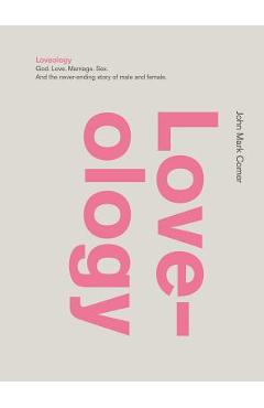 Loveology: God. Love. Marriage. Sex. and the Never-Ending Story of Male and Female. - John Mark Comer